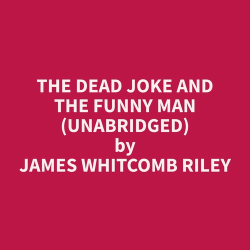 audiobook cover of The Dead Joke and The Funny Man (Unabridged), by James Whitcomb Riley