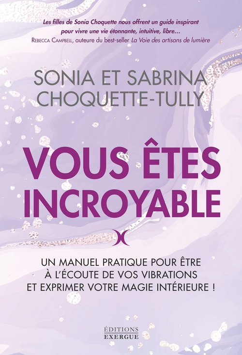 Couverture ebook de Vous êtes incroyable - Un manuel pratique pour être à l'écoute de vos vibrations et exprimer votre m, de Sonia Choquette-Tully, Sabrina Choquette-Tully