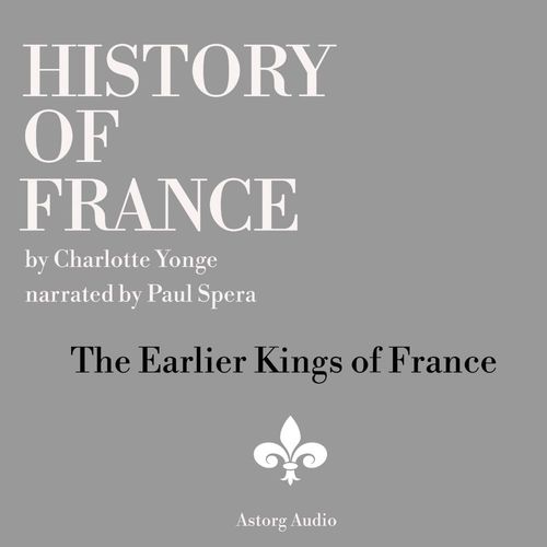 audiobook cover of History of France - The Earlier Kings of France, by Charlotte Mary Yonge