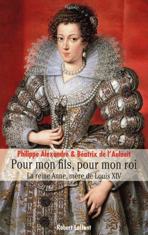 ebook cover of Pour mon fils, pour mon roi - La reine Anne, mère de Louis XIV, by Philippe Alexandre, Béatrix de L'Aulnoit