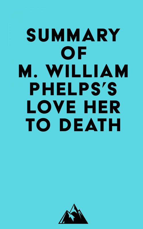 Couverture ebook de Summary of M. William Phelps's Love Her to Death, de Everest Media