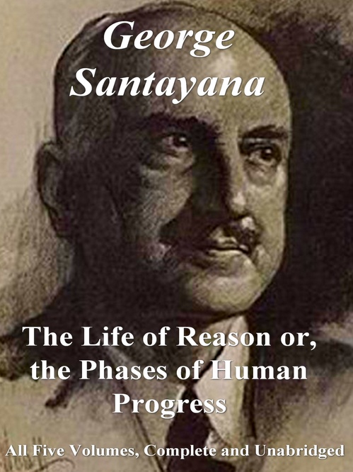 Couverture ebook de The Life of Reason or, The Phases of Human Progress: All Five Volumes - Complete and Unabridged, de George Santayana