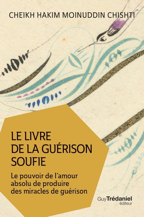 Couverture ebook de Le livre de la guérison soufie - Le pouvoir de l'amour absolu de produire des miracles de guérison, de Hakim Moinuddin Chishti