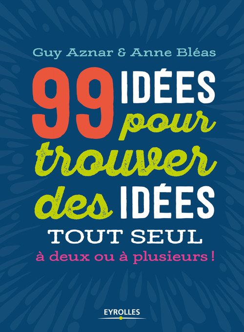 Couverture ebook de 99 idées pour trouver des idées !, de Guy Aznar, Anne Bleas