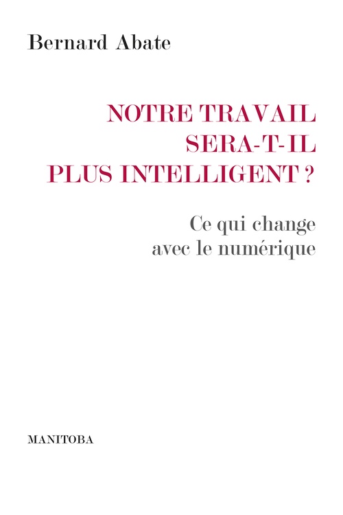 Couverture ebook de Notre travail sera-t-il plus intelligent ?, de Bernard Abate