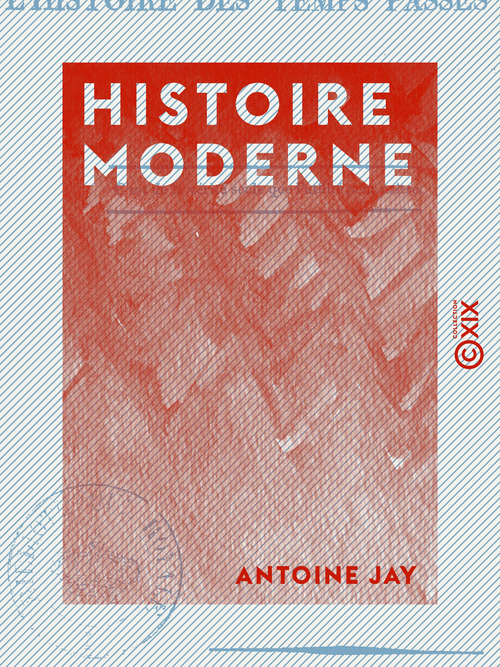Couverture ebook de Histoire moderne - Extraite de deux chapitres de L'Histoire des temps passés, à l'usage de tous les partis, de Antoine Jay