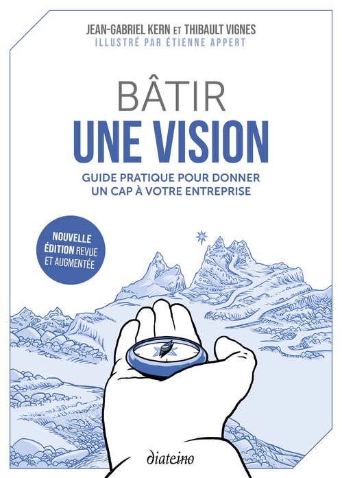 Couverture ebook de Bâtir une vision - Guide pratique pour donner un cap à votre entreprise - Nouvelle édition revue et augmentée, de Thibault Vignes, Jean-Gabriel Kern, Etienne Appert