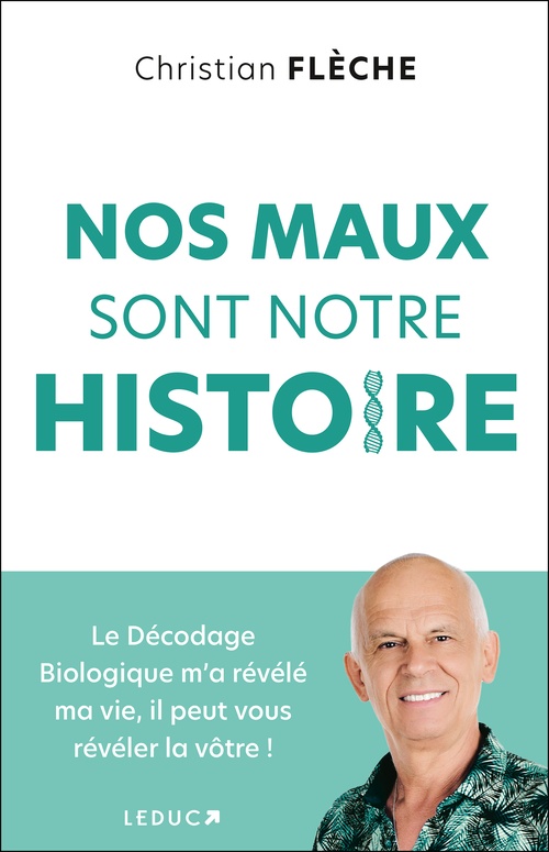 Couverture ebook de Nos maux sont notre histoire : Le décodage biologique m'a révélé ma vie, il peut vous révéler la vôtre !, de Christian Flèche