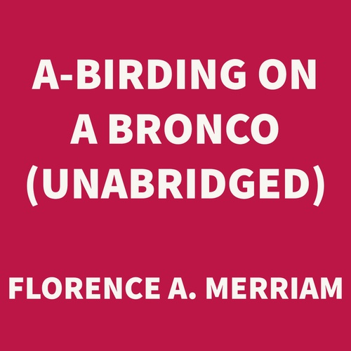 Couverture audiobook de A-Birding on a Bronco (UNABRIDGED), de Florence A. Merriam