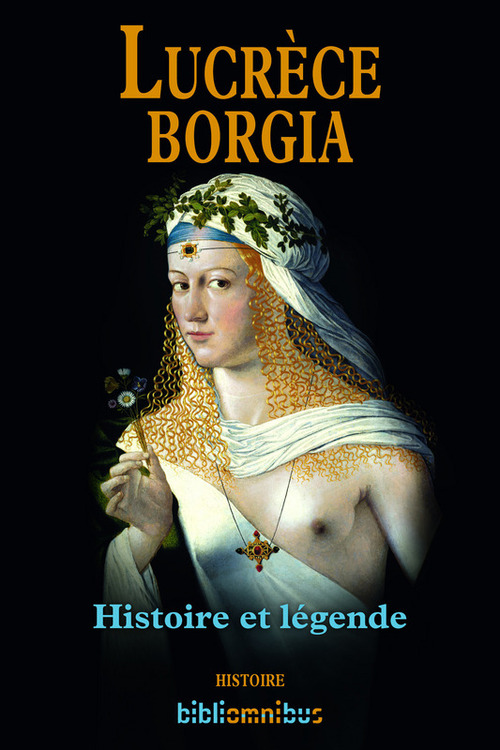 Couverture ebook de Lucrèce Borgia Histoire et légende, de Bernard Michal