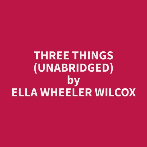 audiobook cover of Three Things (Unabridged), by Ella Wheeler Wilcox