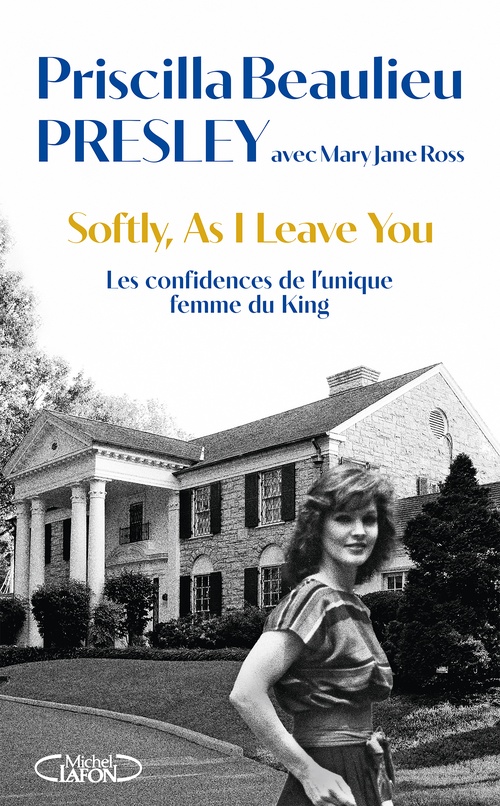 ebook cover of Softly, As I leave you - Les confidences de l'unique femme du King, by Priscilla Beaulieu Presley
