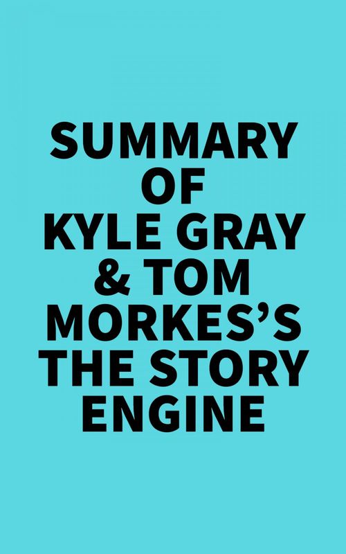 Couverture ebook de Summary of Kyle Gray & Tom Morkes's The Story Engine, de Everest Media