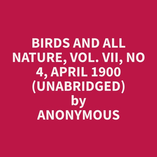 Couverture audiobook de Birds and All Nature, Vol. VII, No 4, April 1900 (Unabridged), de Anonymous  Anonymous