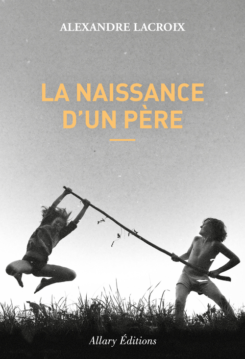 Couverture ebook de La naissance d'un père, de Alexandre Lacroix