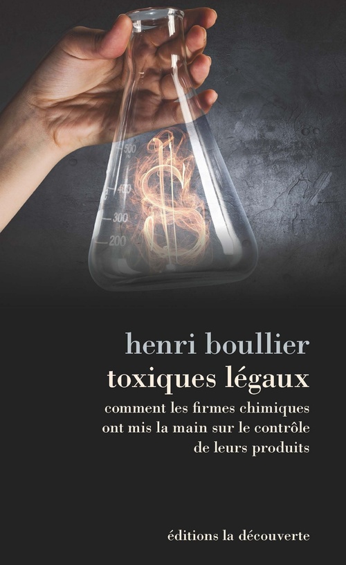 ebook cover of Toxiques légaux - Comment les firmes chimiques ont mis la main sur le contrôle de leurs produits, by Henri Boullier