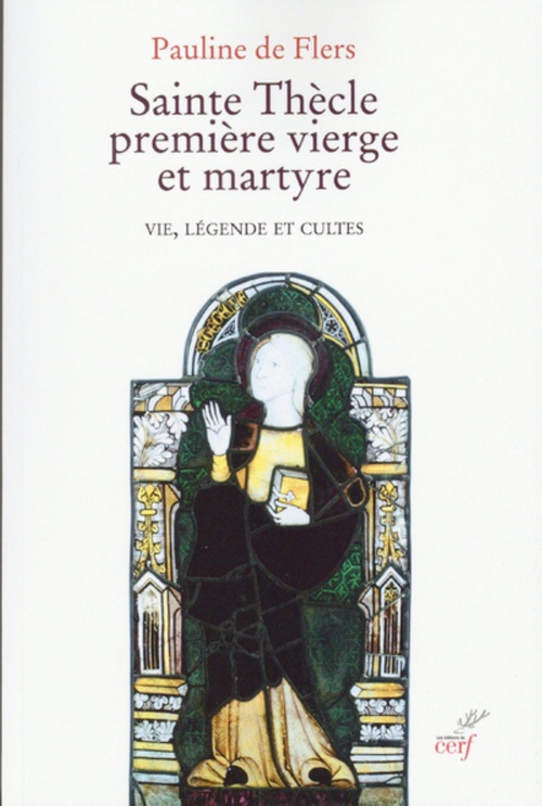 ebook cover of SAINTE THECLE PREMIERE VIERGE ET MARTYRE - VIE, LEGENDE ET CULTES, by Pauline de Flers