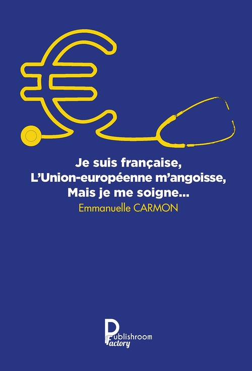 Couverture ebook de Je suis française, l'Union européenne m'angoisse, mais je me soigne, de Emmanuelle Carmon