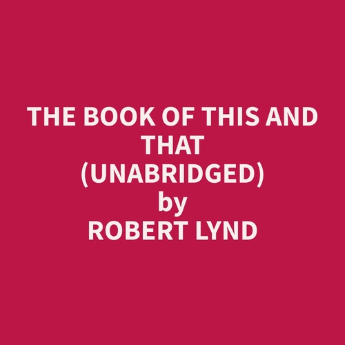 Couverture audiobook de The Book of This and That (Unabridged), de Robert  Lynd