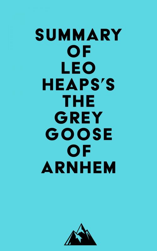ebook cover of Summary of Leo Heaps's The Grey Goose of Arnhem, by Everest Media