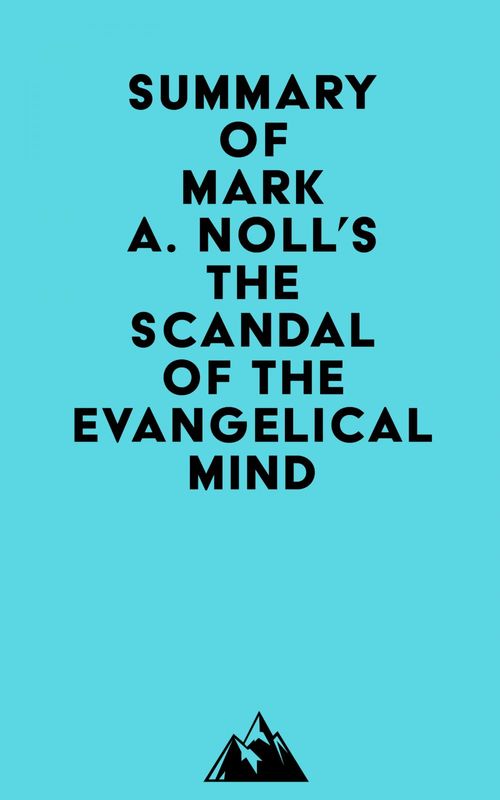 Couverture ebook de Summary of Mark A. Noll's The Scandal of the Evangelical Mind, de Everest Media