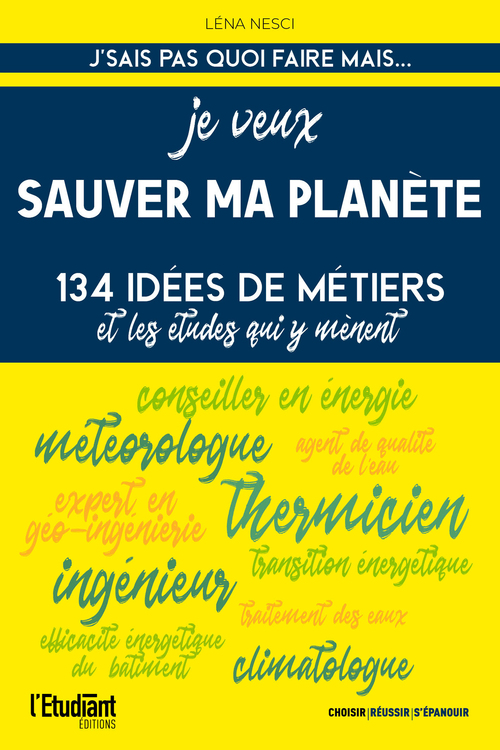 ebook cover of Je veux sauver ma planète - 134 idées de métiers et les études qui y mènent, by Léna Nesci
