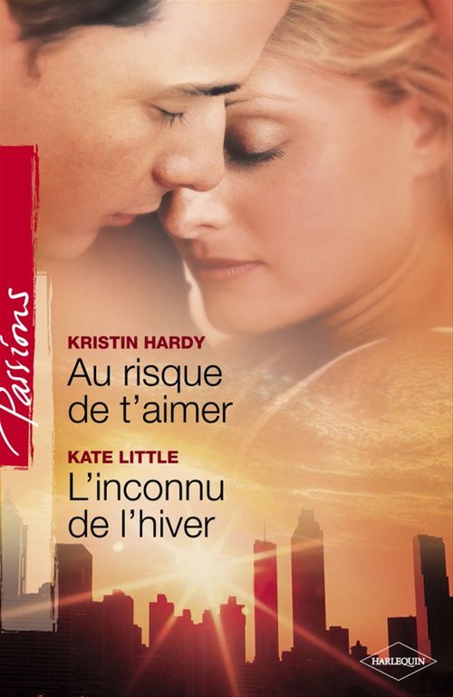 Couverture ebook de Au risque de t'aimer - L'inconnu de l'hiver (Harlequin Passions), de Kristin Hardy, Kate Little