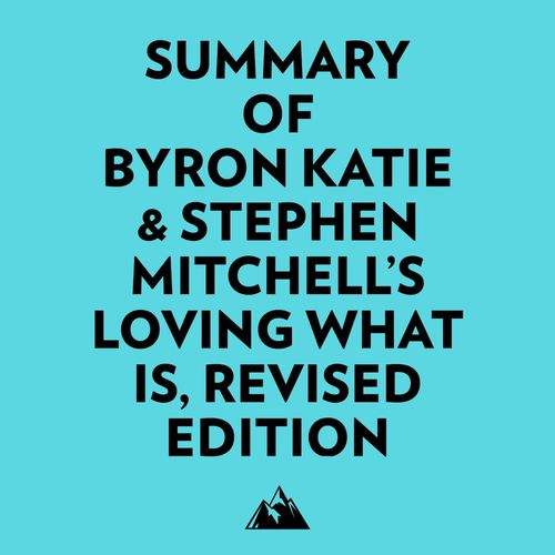 Couverture audiobook de Summary of Byron Katie & Stephen Mitchell's Loving What Is, Revised Edition, de Everest Media
