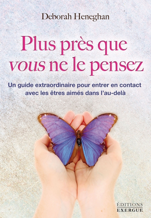 ebook cover of Plus près que vous ne le pensez - Un guide extraordinaire pour entrer en contact avec les êtres aimé, by Deborah Heneghan