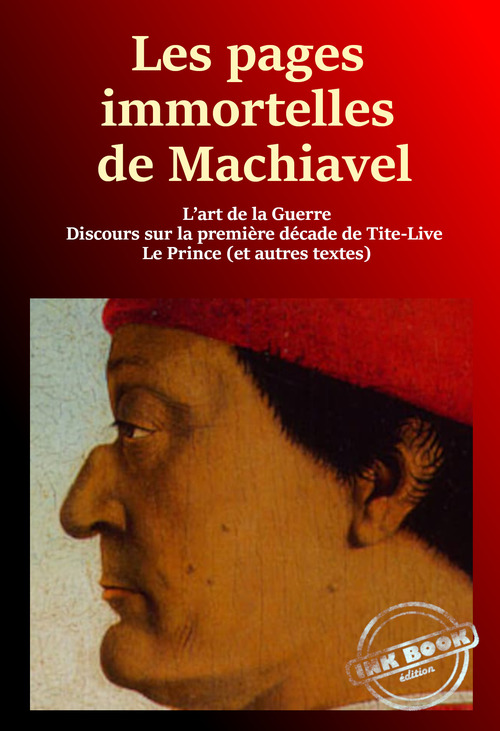 Couverture ebook de Les pages immortelles de Machiavel : 1. L´art de la guerre - 2. Discours sur la première décade de Tite-Live - 3. Le Prince - 4. Autres Textes [Nouv. éd. revue et mise à jour], de Machiavel