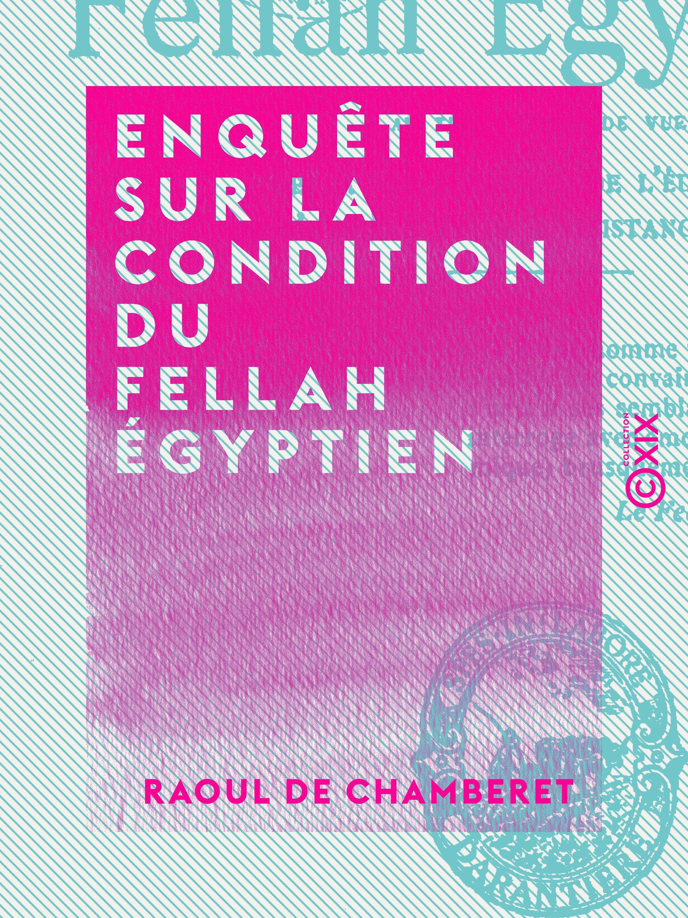Couverture ebook de Enquête sur la condition du fellah égyptien - Au triple point de vue de la vie agricole, de l'éducation, de l'hygiène et de l'assistance publique, de Raoul De Chamberet