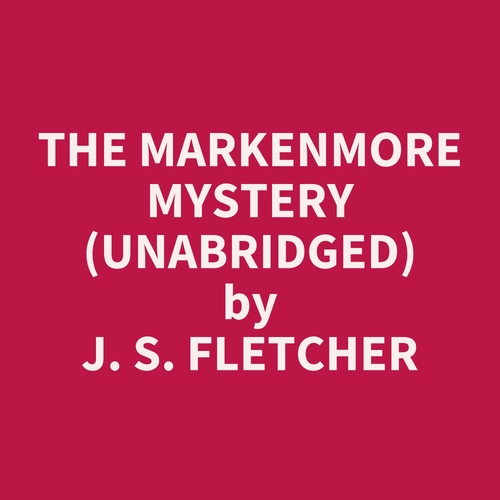 Couverture audiobook de The Markenmore Mystery (UNABRIDGED), de J. S. Fletcher