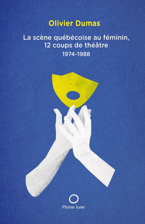 ebook cover of La Scène québécoise au féminin, 12 coups de théâtre 1974-1988, by Dumas Olivier