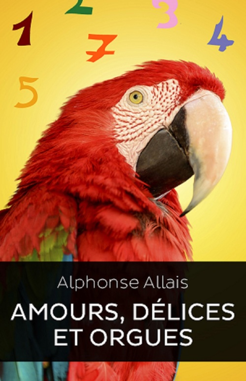 Couverture ebook de Amour Délices et Orgues (Edition Intégrale - Version Entièrement Illustrée), de Alphonse Allais