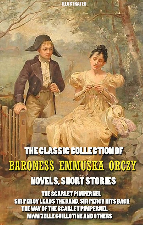Couverture ebook de The Classic Collection of Baroness Emmuska Orczy. Novels, Short Stories. Illustrated, de Baroness Emmuska Orczy