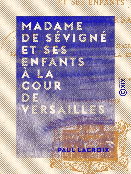 Couverture ebook de Madame de Sévigné et ses enfants à la cour de Versailles, de Paul Lacroix