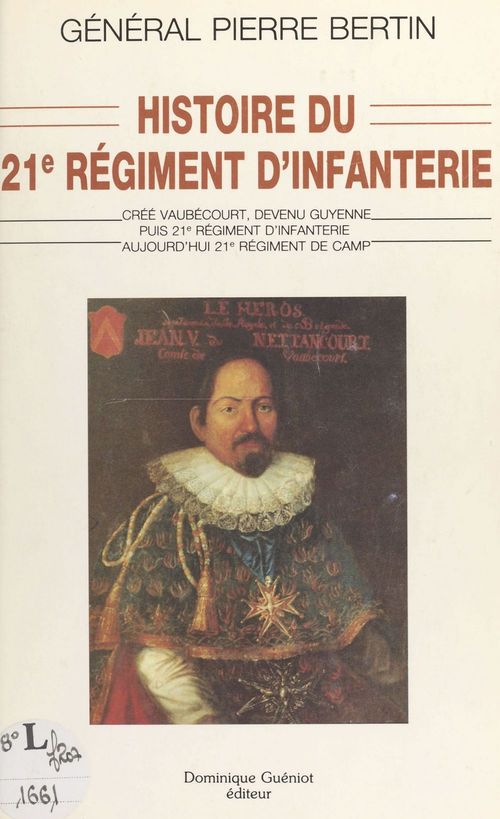 ebook cover of Histoire du 21e R.I. : créé Vaubécourt, devenu Guyenne puis 21e régiment d'infanterie, aujourd'hui 21e régiment de camp, by Pierre Bertin