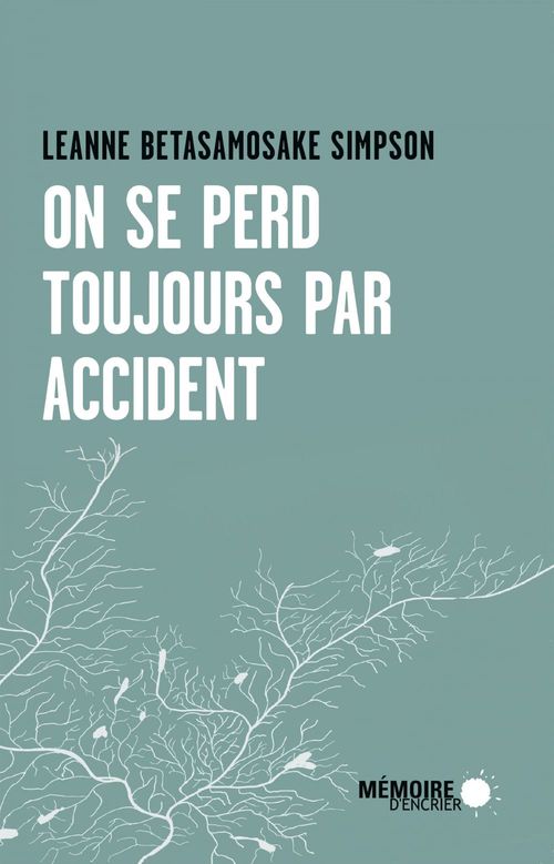 Couverture ebook de On se perd toujours par accident, de Leanne Betasamosake simpson, Arianne Des Rochers