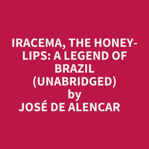 audiobook cover of Iracema, The Honey-lips: A Legend Of Brazil (Unabridged), by Jose De Alencar