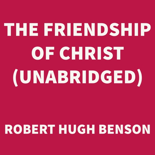 Couverture audiobook de The Friendship of Christ (UNABRIDGED), de Robert Hugh Benson