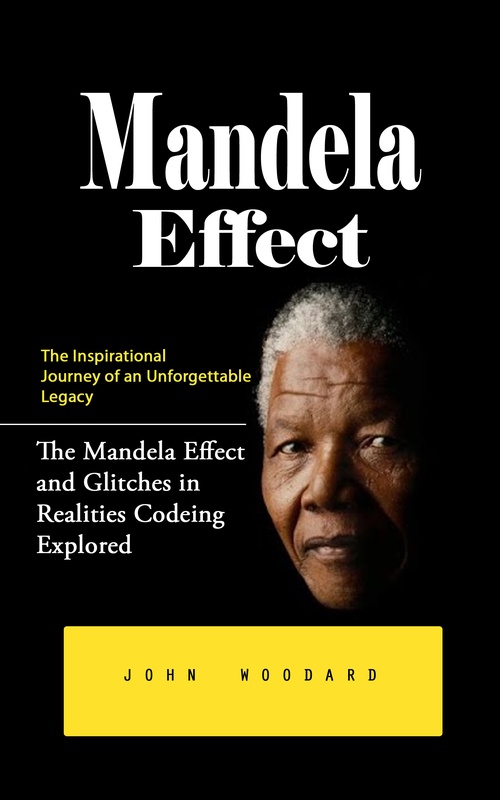 Couverture ebook de Mandela Effect: The Inspirational Journey of an Unforgettable Legacy (The Mandela Effect and Glitches in Realities Codeing Explored), de John Woodard