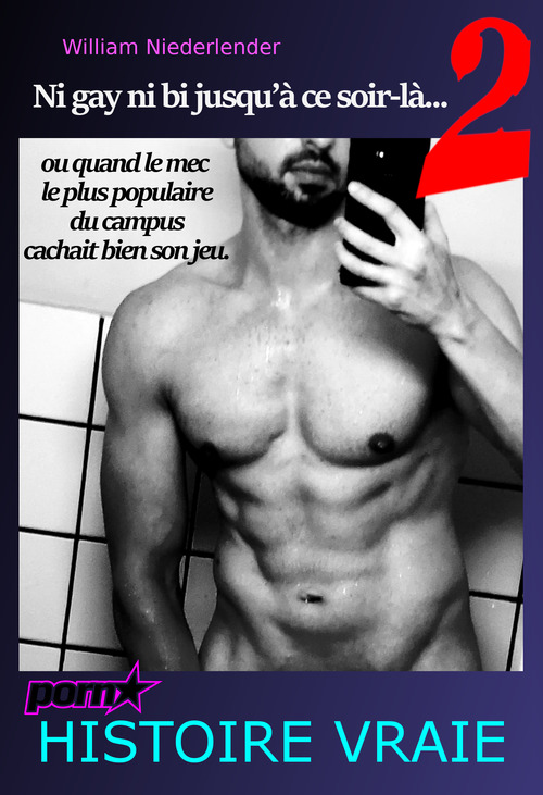 ebook cover of Ni Gay, ni bi jusqu´à ce soir-là 2 : ou quand le mec le plus populaire du campus cachait bien son jeu. [Histoire Vraie]., by William Niederlender