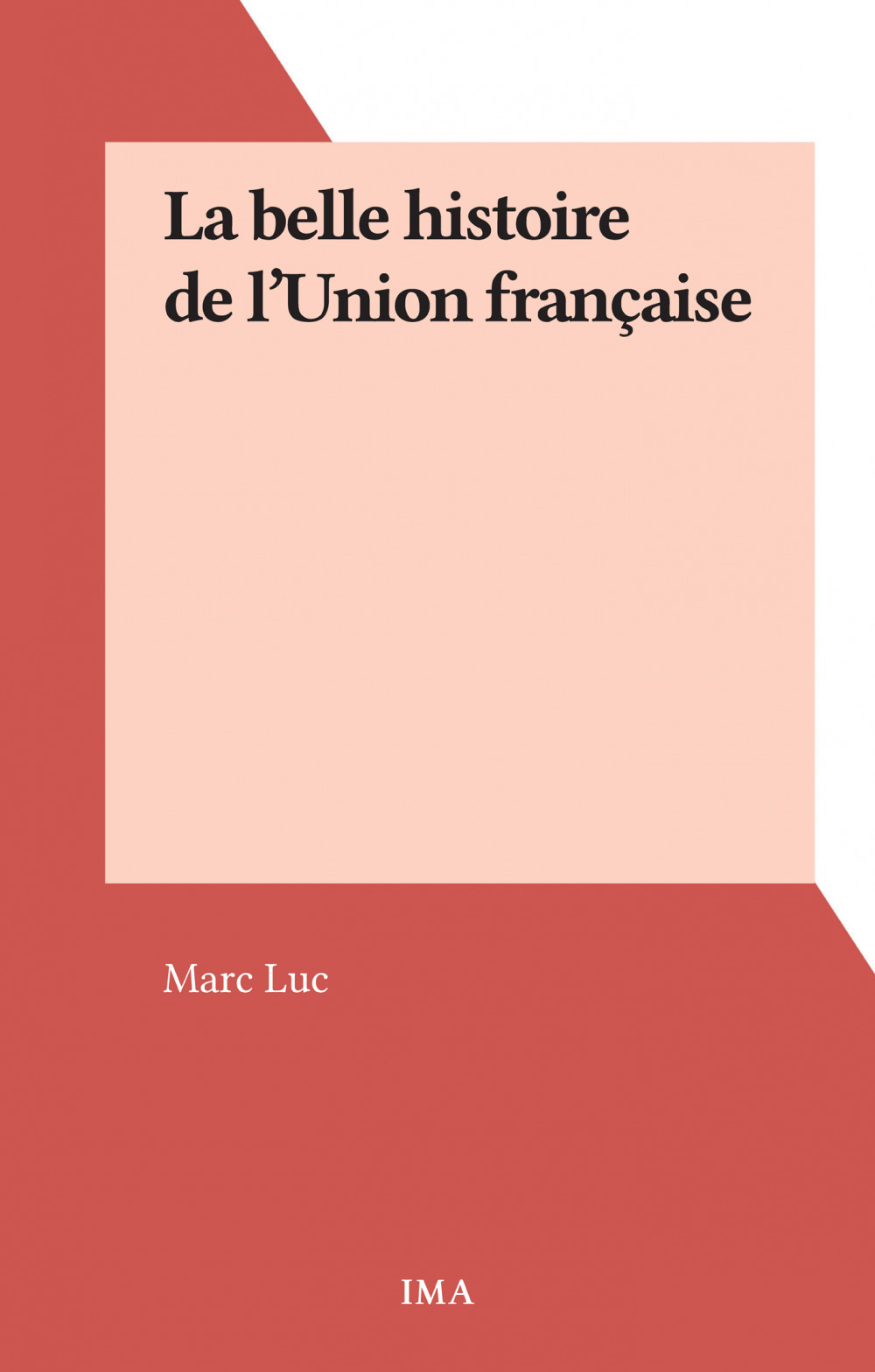 Couverture ebook de La belle histoire de l'Union française, de Marc Luc