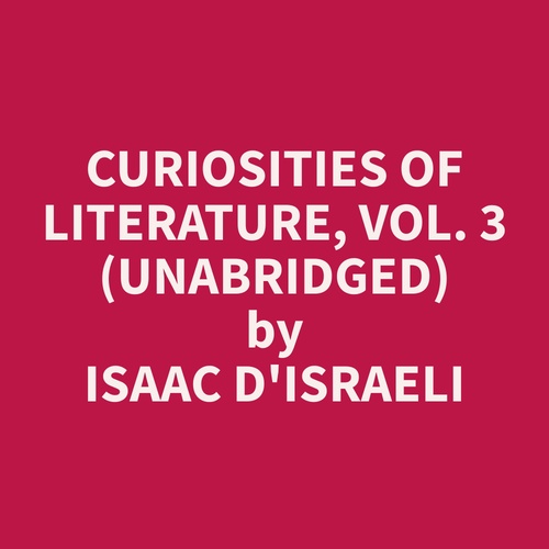 Couverture audiobook de Curiosities of Literature, Vol. 3 (Unabridged), de Isaac  D'Israeli