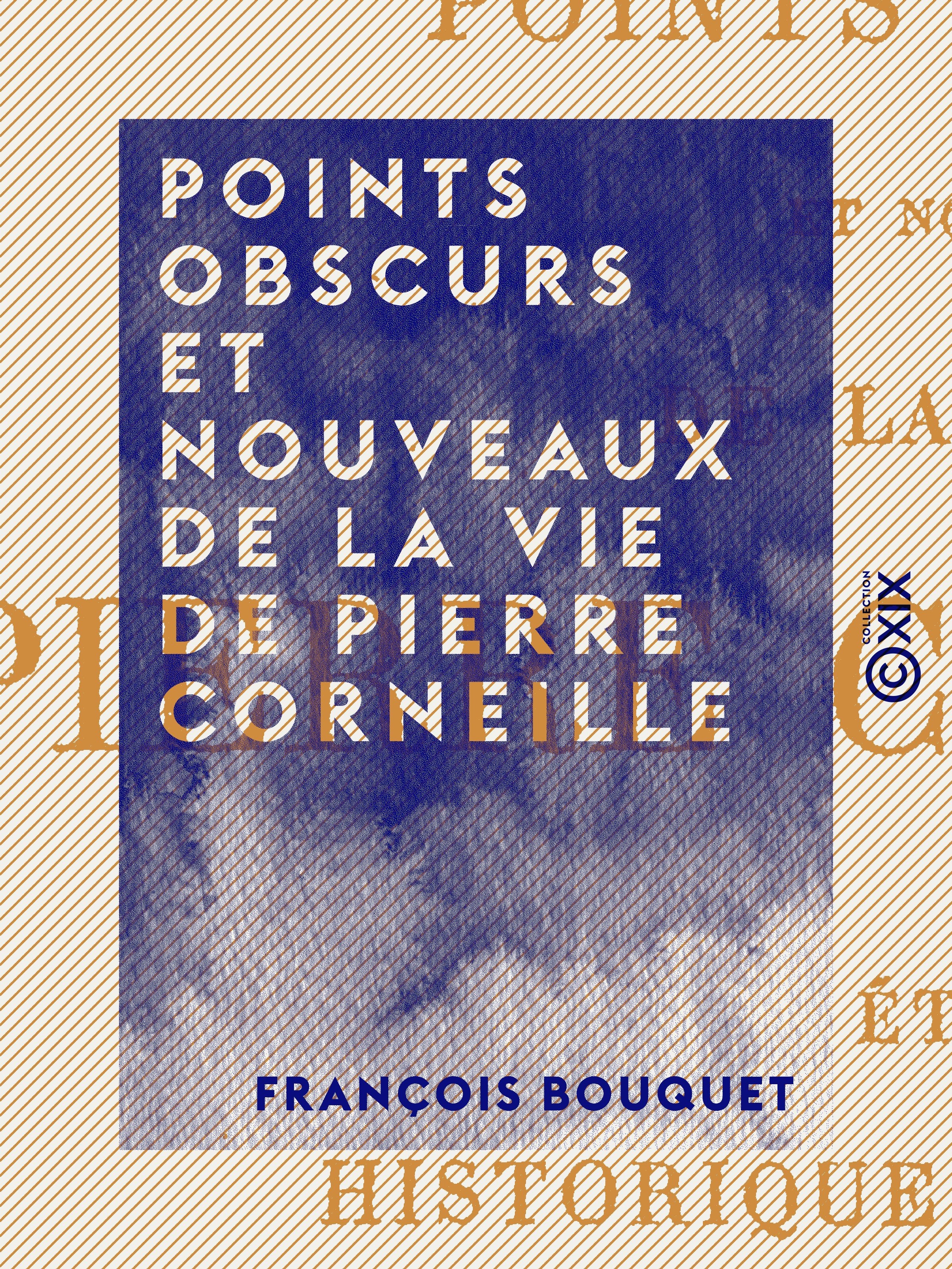 Couverture ebook de Points obscurs et nouveaux de la vie de Pierre Corneille, de Francois Bouquet