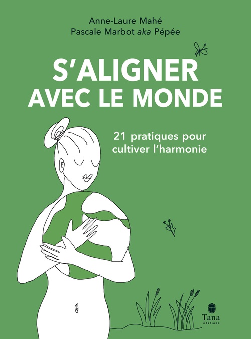 ebook cover of S'aligner avec le monde - 21 pratiques pour cultiver l'harmonie, by Pascale Marbot, Anne-Laure Mahé
