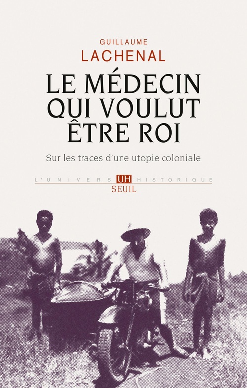 ebook cover of Le médecin qui voulut être roi. Sur les traces d'une utopie coloniale, by Guillaume Lachenal