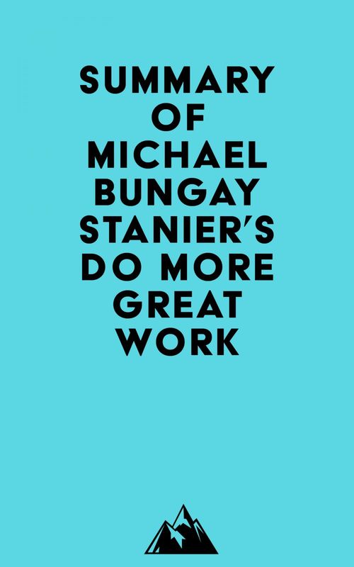 Couverture ebook de Summary of Michael Bungay Stanier's Do More Great Work., de Everest Media