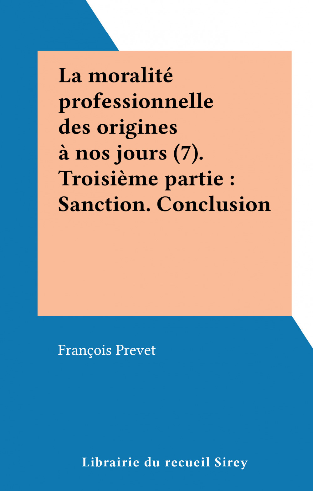 Couverture ebook de La moralité professionnelle des origines à nos jours (7). Troisième partie : Sanction. Conclusion, de Francois Prevet