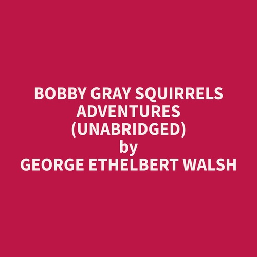 audiobook cover of Bobby Gray Squirrels Adventures (Unabridged), by George Ethelbert Walsh